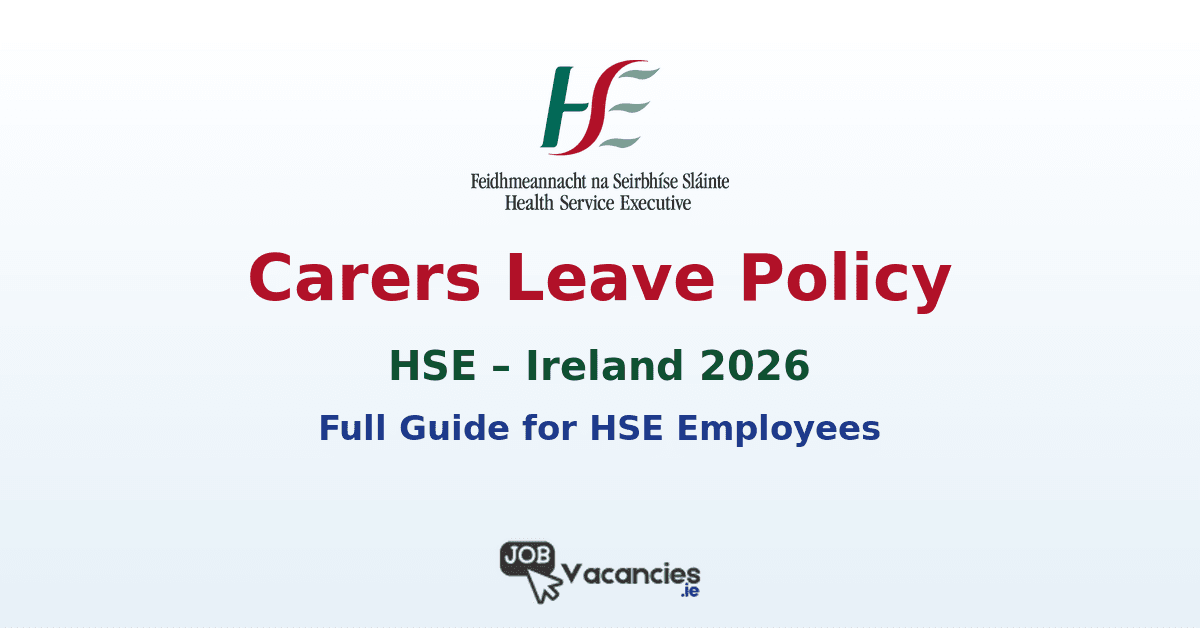 HSE Carers Leave Policy Ireland 2026: Full Guide for HSE Employees
