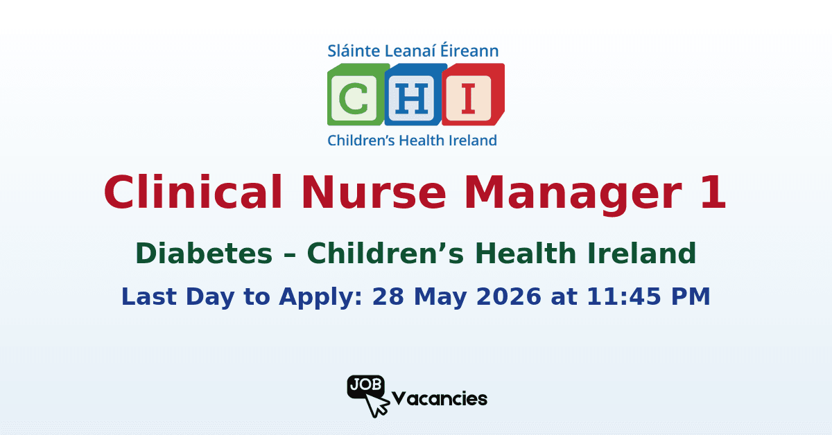 Clinical Nurse Manager 1 – Diabetes – Children’s Health Ireland