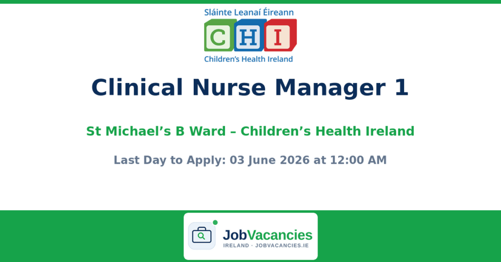 Clinical Nurse Manager 1 – St Michael’s B Ward – Children’s Health Ireland