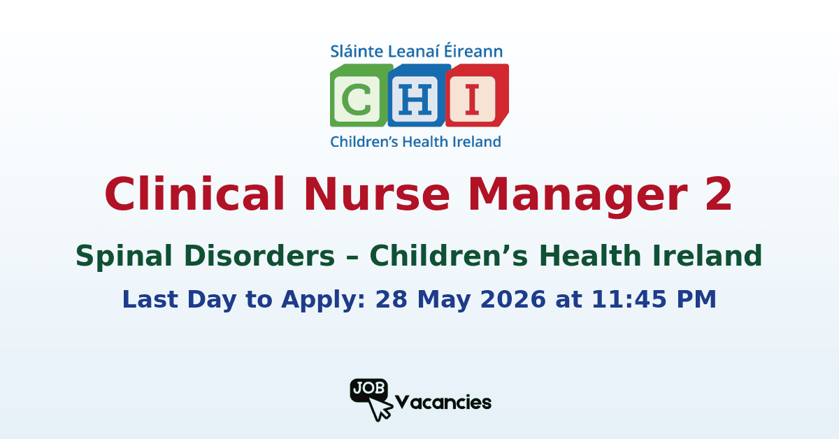 Clinical Nurse Manager 2 – Spinal Disorders – Children’s Health Ireland