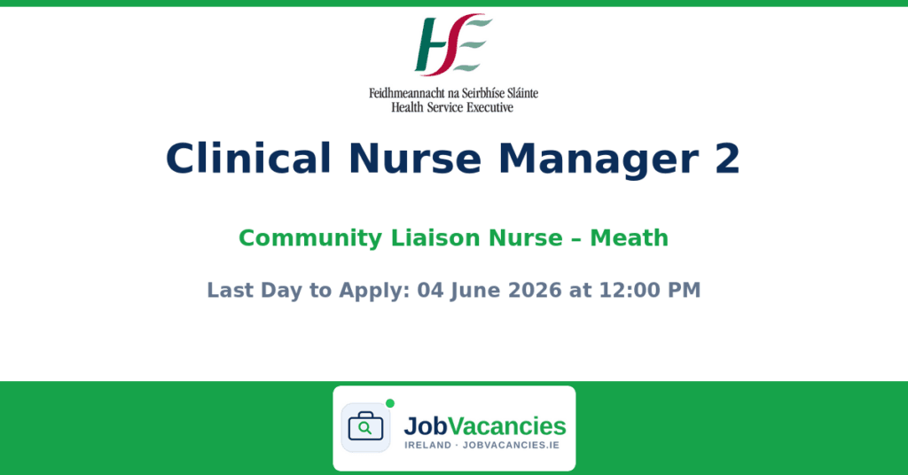 Clinical Nurse Manager 2, Community Liaison Nurse – Meath