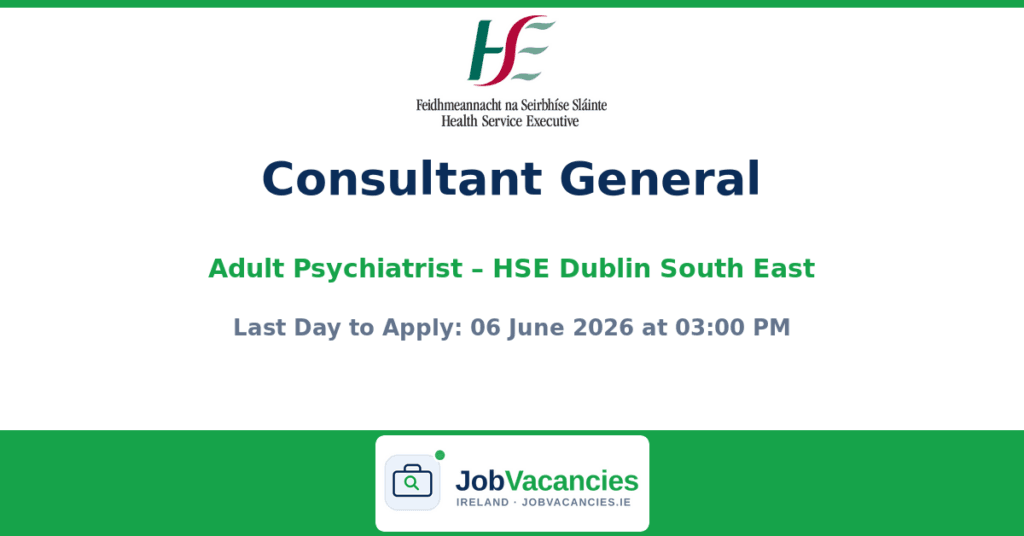 Consultant General Adult Psychiatrist – Dublin South East & St Vincent’s University Hospital